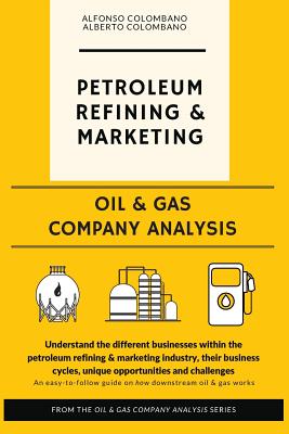 Oil & Gas Company Analysis: Petroleum Refining & Marketing - Colombano, Alberto, and Colombano, Alfredo (Editor), and Colombano, Alfonso