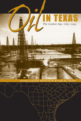 Oil in Texas: The Gusher Age, 1895-1945 - Hinton, Diana Davids, and Olien, Roger M