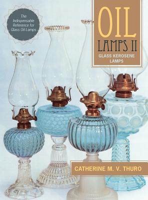 Oil Lamps II: Glass Kerosene Lamps (New Edition) - Thuro, Catherine M V