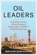 Oil Leaders: An Insider's Account of Four Decades of Saudi Arabia and Opec's Global Energy Policy