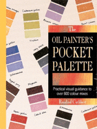 Oil Painter's Pocket Palette: Practical Visual Guidance to Over 600 Colour Mixes