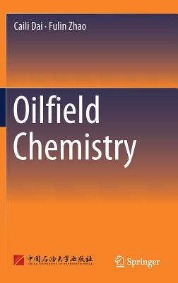 Oilfield Chemistry - Dai, Caili, and Zhao, Fulin