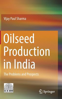 Oilseed Production in India: The Problems and Prospects - Sharma, Vijay Paul