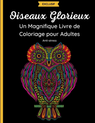 Oiseaux Glorieux - Un Magnifique Livre de Coloriage pour Adultes: 50 dessins fantastiques de hiboux, colibris, paons et autres avec des mandalas et des fleurs sur le thme du printemps. Dtente et anti-stress - Mandalas, Univers