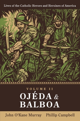 Ojda and Balboa: Lives of Catholic Heroes and Heroines of America: Volume 2 - Campbell, Phillip, and Murray, John O'Kane