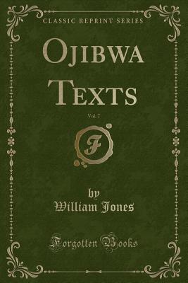 Ojibwa Texts, Vol. 7 (Classic Reprint) - Jones, William, Sir