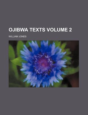 Ojibwa Texts Volume 2 - Jones, William, Sir, Jr.