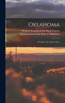 Oklahoma; a Guide to the Sooner State - Writers' Program of the Work Projects (Creator)