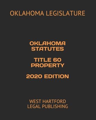 Oklahoma Statutes Title 60 Property 2020 Edition: West Hartford Legal Publishing - Legal Publishing, West Hartford (Editor), and Legislature, Oklahoma