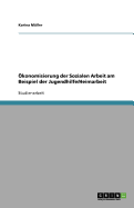 Okonomisierung Der Sozialen Arbeit Am Beispiel Der Jugendhilfe/Heimarbeit - Muller, Karina