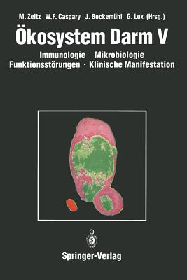 Okosystem Darm V: Immunologie, Mikrobiologie, Funktionsstorungen, Klinische Manifestation, Klinik Und Therapie Akuter Und Chronischer Darmerkrankungen - Zeitz, Martin (Editor), and Caspary, W.F. (Editor), and Bockem?hl, Jochen (Editor)