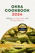 Okra Cookbook 2024: Making, Savoring Meals, and Lasting Memories