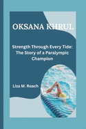 Oksana Khrul: Strength Through Every Tide: The Story of a Paralympic Champion