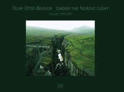 Olaf Otto BeckerUnder the Nordic Light: Eine Zeitreise. Island 1999-2011