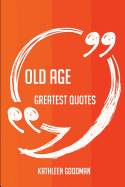 Old Age Greatest Quotes - Quick, Short, Medium or Long Quotes. Find the Perfect Old Age Quotations for All Occasions - Spicing Up Letters, Speeches, and Everyday Conversations.