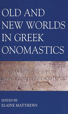 Old and New Worlds in Greek Onomastics - Matthews, Elaine (Editor)