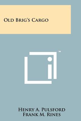 Old Brig's Cargo - Pulsford, Henry A