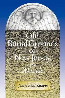 Old Burial Grounds of New Jersey: A Guide - Sarapin, Janice Kohl