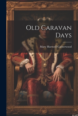 Old Caravan Days - Catherwood, Mary Hartwell