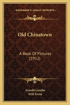 Old Chinatown: A Book of Pictures (1912) - Genthe, Arnold, and Irwin, Will