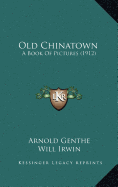 Old Chinatown: A Book Of Pictures (1912)