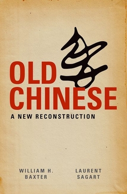 Old Chinese: A New Reconstruction - Baxter, William H., and Sagart, Laurent