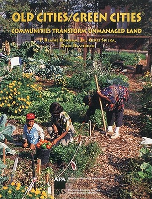 Old Cities/Green Cities: Communities Transform Unmanaged Land - Bonham, J Blaine, and Spilka, Gerri, and Rastorfer, Darl