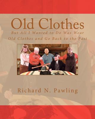 Old Clothes: But All I Wanted to Do Was Wear Old Clothes and Go Back to the Past - Pawling, Richard N