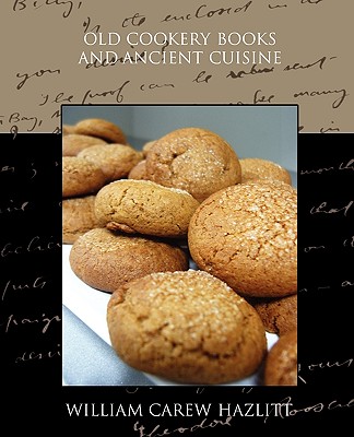 Old Cookery Books and Ancient Cuisine - Hazlitt, William Carew