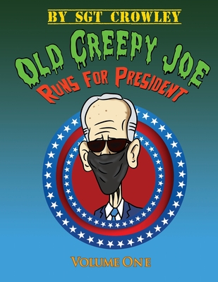 Old Creepy Joe Runs for President: Volume One - Crowley, Sgt