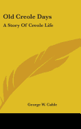 Old Creole Days: A Story Of Creole Life