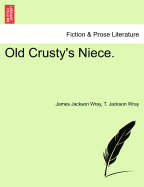 Old Crusty's Niece. - Wray, James Jackson, and Wray, T Jackson