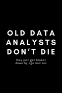 Old Data Analysts Don't Die They Just Get Broken Down By Age And Sex: Funny Big Data Dot Grid Notebook Gift Idea For Data Science Nerd, Analyst, Engineer - 120 Pages (6 x 9) Hilarious Gag Present