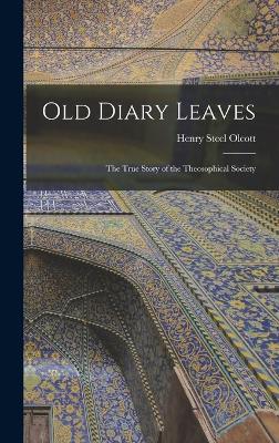 Old Diary Leaves: The True Story of the Theosophical Society - Olcott, Henry Steel