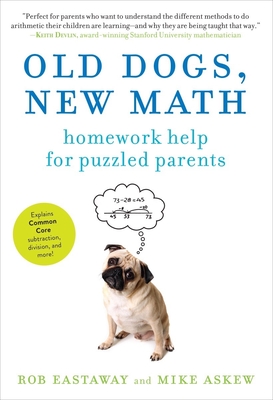 Old Dogs, New Math: Homework Help for Puzzled Parents - Askew, Mike, PhD, and Eastaway, Rob