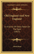 Old England and New England: In a Series of Views Taken on the Spot (1853)