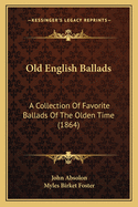 Old English Ballads: A Collection Of Favorite Ballads Of The Olden Time (1864)