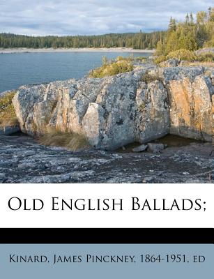 Old English Ballads; - Kinard, James Pinckney 1864-1951 (Creator)