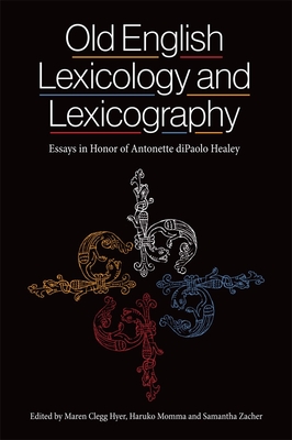 Old English Lexicology and Lexicography: Essays in Honor of Antonette Dipaolo Healey - Clegg Hyer, Maren (Contributions by), and Momma, Haruko (Contributions by), and Zacher, Samantha (Contributions by)