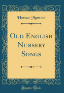 Old English Nursery Songs (Classic Reprint)