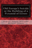 Old Europe's Suicide or the Building of a Pyramid of Errors: An Account of Certain Events in Europe During the Period 1912-1919
