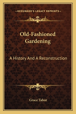 Old-Fashioned Gardening: A History And A Reconstruction - Tabor, Grace