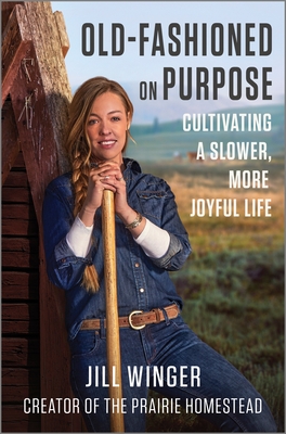 Old-Fashioned on Purpose: Cultivating a Slower, More Joyful Life - Winger, Jill