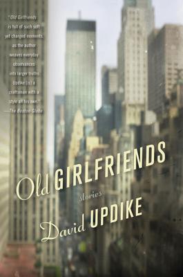 Old Girlfriends: Stories - Updike, David