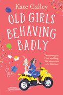 Old Girls Behaving Badly: The feel-good uplifting read from Kate Galley