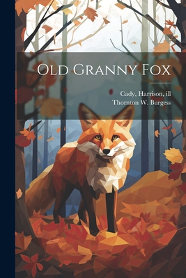 Old Granny Fox - Burgess, Thornton W (Thornton Waldo) (Creator), and Cady, Harrison 1877-1970 (Creator)