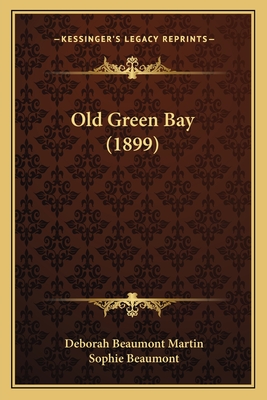 Old Green Bay (1899) - Martin, Deborah Beaumont, and Beaumont, Sophie
