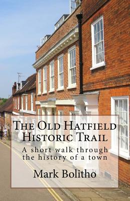 Old Hatfield Historic Trail: A Walking trail through Old Hatfield - Bolitho, Mark