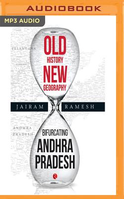 Old History, New Geography: Bifurcating Andhra Pradesh - Ramesh, Jairam, and Arya, Sagar (Read by)