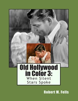 Old Hollywood in Color 3: When Silent Stars Spoke - Fells, Robert M